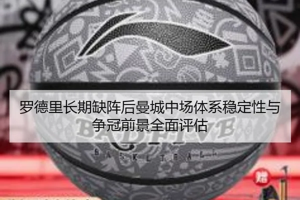 罗德里长期缺阵后曼城中场体系稳定性与争冠前景全面评估