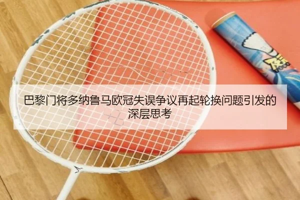 巴黎门将多纳鲁马欧冠失误争议再起轮换问题引发的深层思考